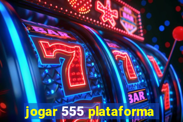 jogar 555 plataforma